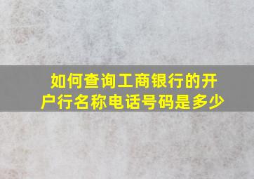 如何查询工商银行的开户行名称电话号码是多少