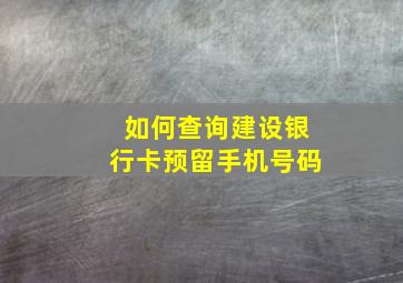 如何查询建设银行卡预留手机号码