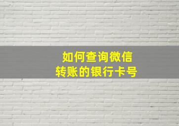 如何查询微信转账的银行卡号