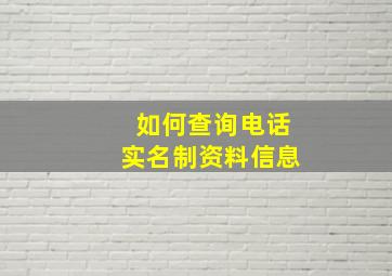 如何查询电话实名制资料信息