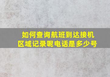 如何查询航班到达接机区域记录呢电话是多少号