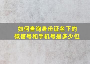 如何查询身份证名下的微信号和手机号是多少位