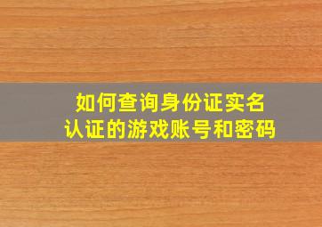 如何查询身份证实名认证的游戏账号和密码