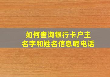 如何查询银行卡户主名字和姓名信息呢电话