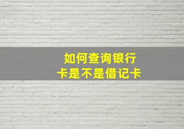 如何查询银行卡是不是借记卡