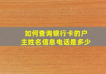 如何查询银行卡的户主姓名信息电话是多少