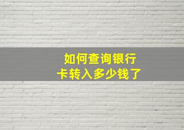 如何查询银行卡转入多少钱了