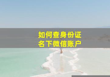 如何查身份证名下微信账户