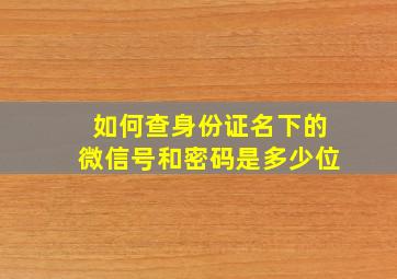 如何查身份证名下的微信号和密码是多少位