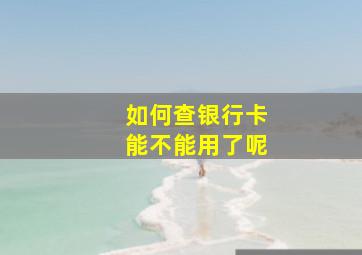 如何查银行卡能不能用了呢