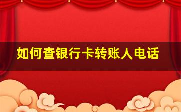 如何查银行卡转账人电话