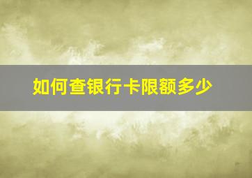 如何查银行卡限额多少