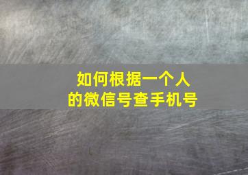 如何根据一个人的微信号查手机号