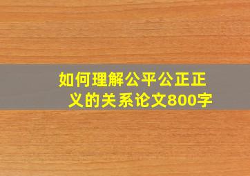 如何理解公平公正正义的关系论文800字