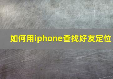 如何用iphone查找好友定位