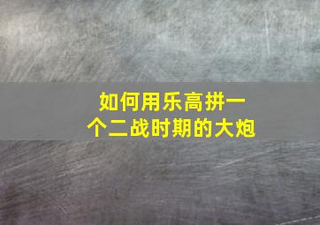 如何用乐高拼一个二战时期的大炮