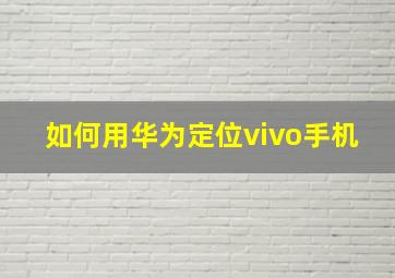 如何用华为定位vivo手机