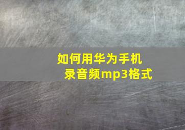 如何用华为手机录音频mp3格式