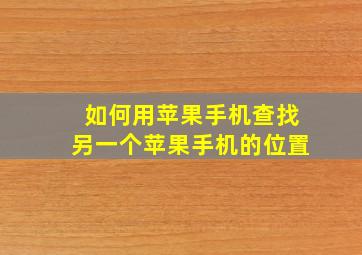 如何用苹果手机查找另一个苹果手机的位置