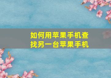 如何用苹果手机查找另一台苹果手机