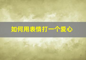 如何用表情打一个爱心