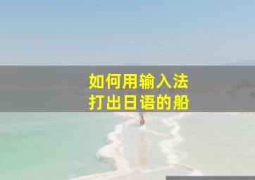 如何用输入法打出日语的船