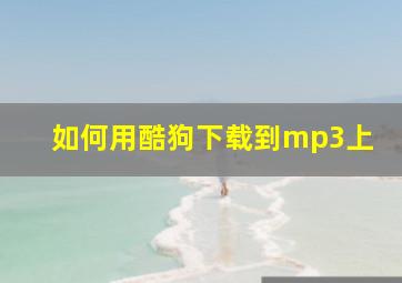 如何用酷狗下载到mp3上