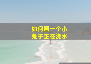 如何画一个小兔子正在浇水