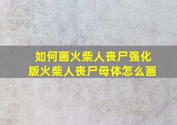 如何画火柴人丧尸强化版火柴人丧尸母体怎么画