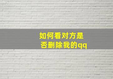 如何看对方是否删除我的qq