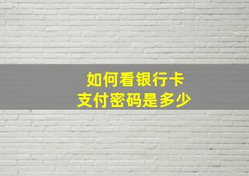 如何看银行卡支付密码是多少