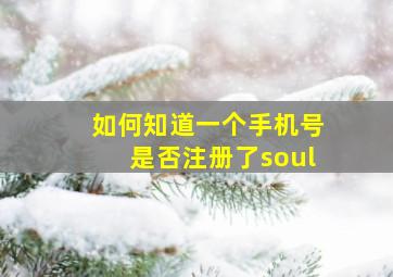 如何知道一个手机号是否注册了soul