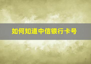 如何知道中信银行卡号