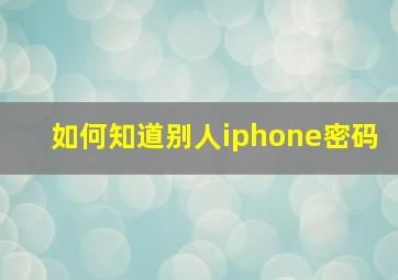 如何知道别人iphone密码