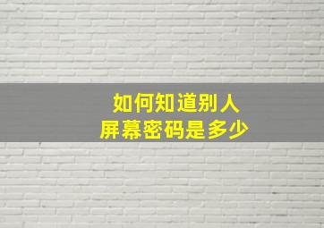 如何知道别人屏幕密码是多少