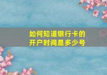 如何知道银行卡的开户时间是多少号