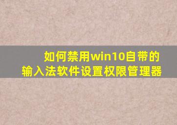 如何禁用win10自带的输入法软件设置权限管理器