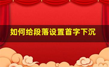 如何给段落设置首字下沉