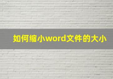 如何缩小word文件的大小