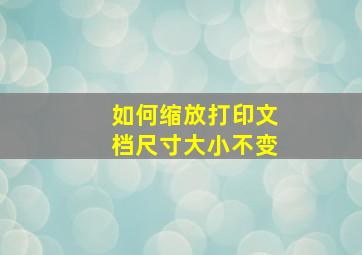 如何缩放打印文档尺寸大小不变