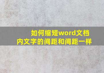 如何缩短word文档内文字的间距和间距一样