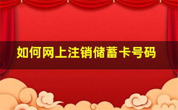 如何网上注销储蓄卡号码