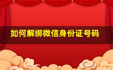 如何解绑微信身份证号码