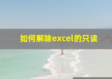 如何解除excel的只读