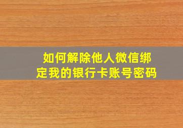 如何解除他人微信绑定我的银行卡账号密码