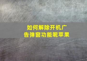 如何解除开机广告弹窗功能呢苹果