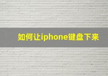 如何让iphone键盘下来