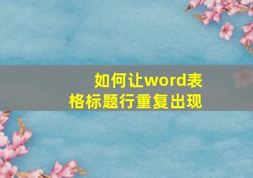 如何让word表格标题行重复出现