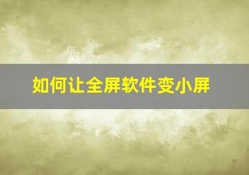 如何让全屏软件变小屏