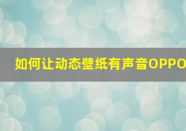 如何让动态壁纸有声音OPPO